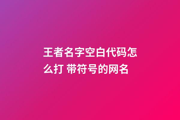 王者名字空白代码怎么打 带符号的网名